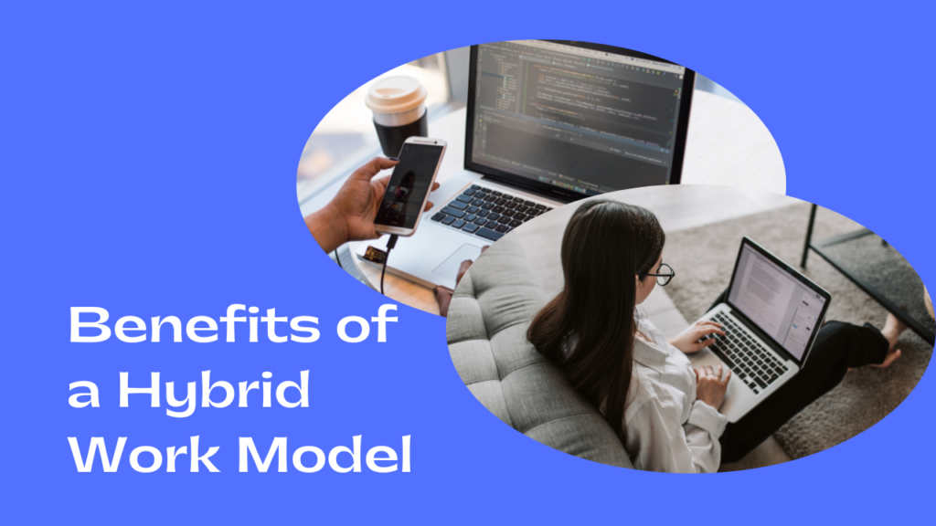 Advantages Of A Hybrid Work Model And Why It S Here To Stay