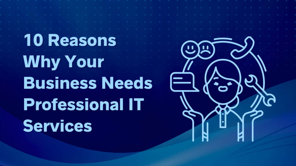 10 Reasons Why Your Business Needs Professional IT Services