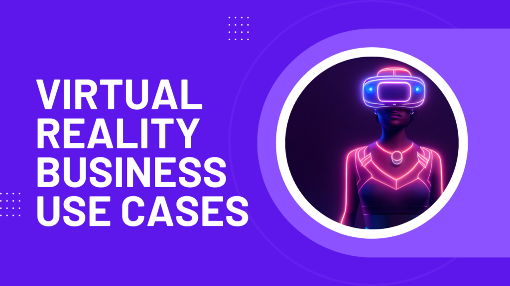 Virtual Reality Business Use Cases