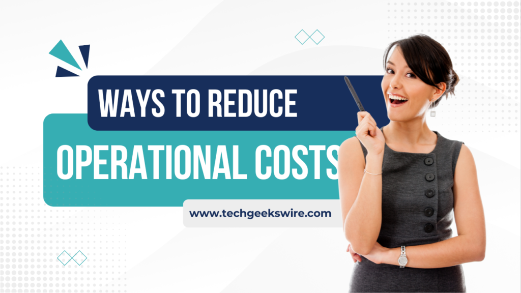 Ways to Reduce Operational Costs for Your Small Business