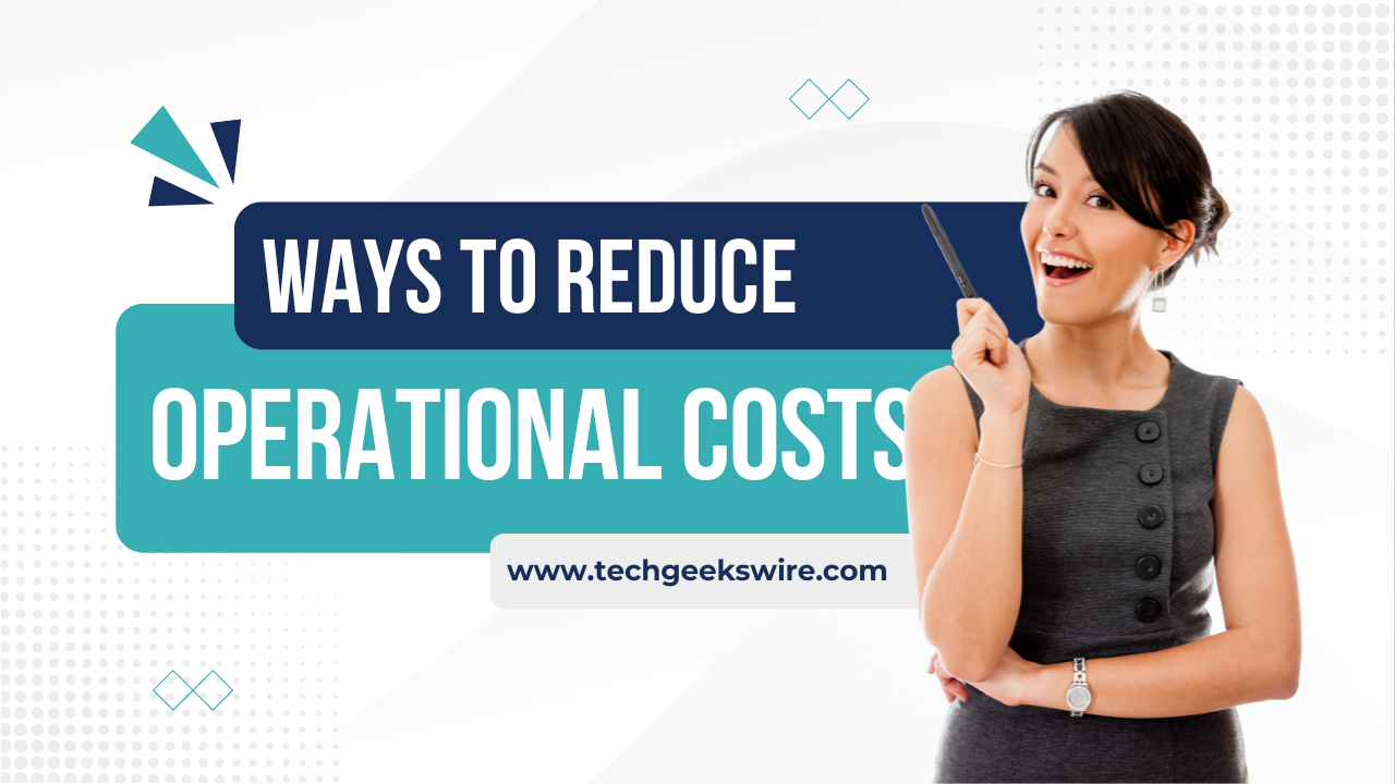 How to Reduce Operational Costs in a Small Business: A Comprehensive Guide