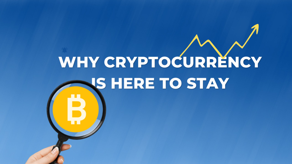 Why Cryptocurrency is Here to Stay