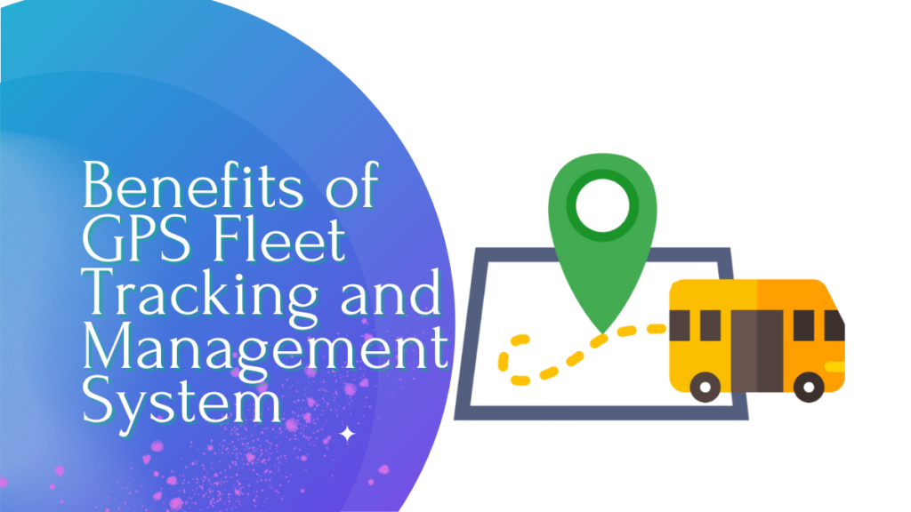 Benefits of GPS Fleet Tracking and Management System